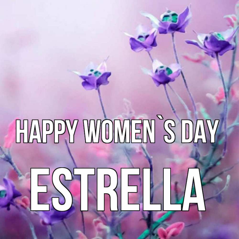 Greetings card с именем, Estrella happy women`s day международный женский день 2 Greetings with text for free download 